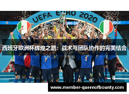 西班牙欧洲杯辉煌之路：战术与团队协作的完美结合