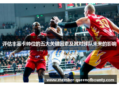 评估丰塞卡帅位的五大关键因素及其对球队未来的影响