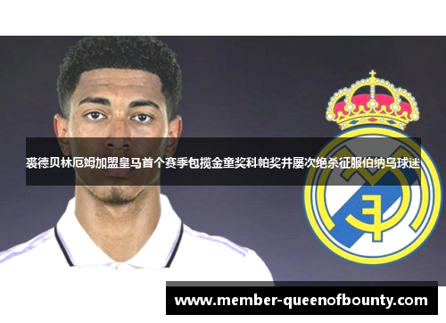 裘德贝林厄姆加盟皇马首个赛季包揽金童奖科帕奖并屡次绝杀征服伯纳乌球迷