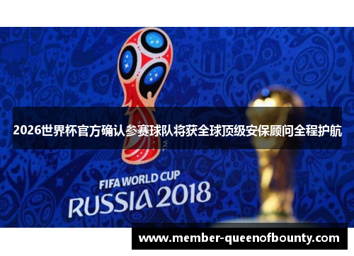 2026世界杯官方确认参赛球队将获全球顶级安保顾问全程护航 2026世界杯官方确认参赛球队将获全球顶级安保顾问全程护航