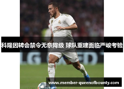 科隆因转会禁令无奈降级 球队重建面临严峻考验 科隆因转会禁令无奈降级 球队重建面临严峻考验