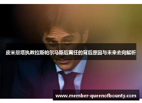 皮米恩塔执教拉斯帕尔马斯后离任的背后原因与未来去向解析