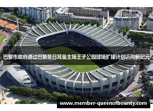巴黎市政府通过巴黎圣日耳曼主场王子公园球场扩建计划迈向新纪元
